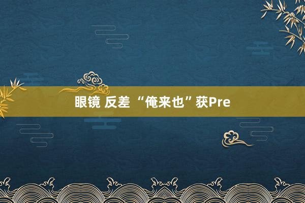   眼镜 反差 “俺来也”获Pre